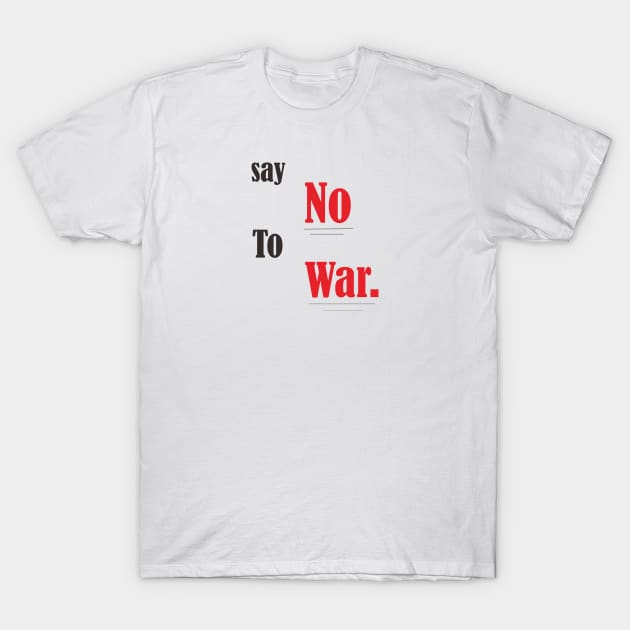 Say no to war T-Shirt by Mahbur99